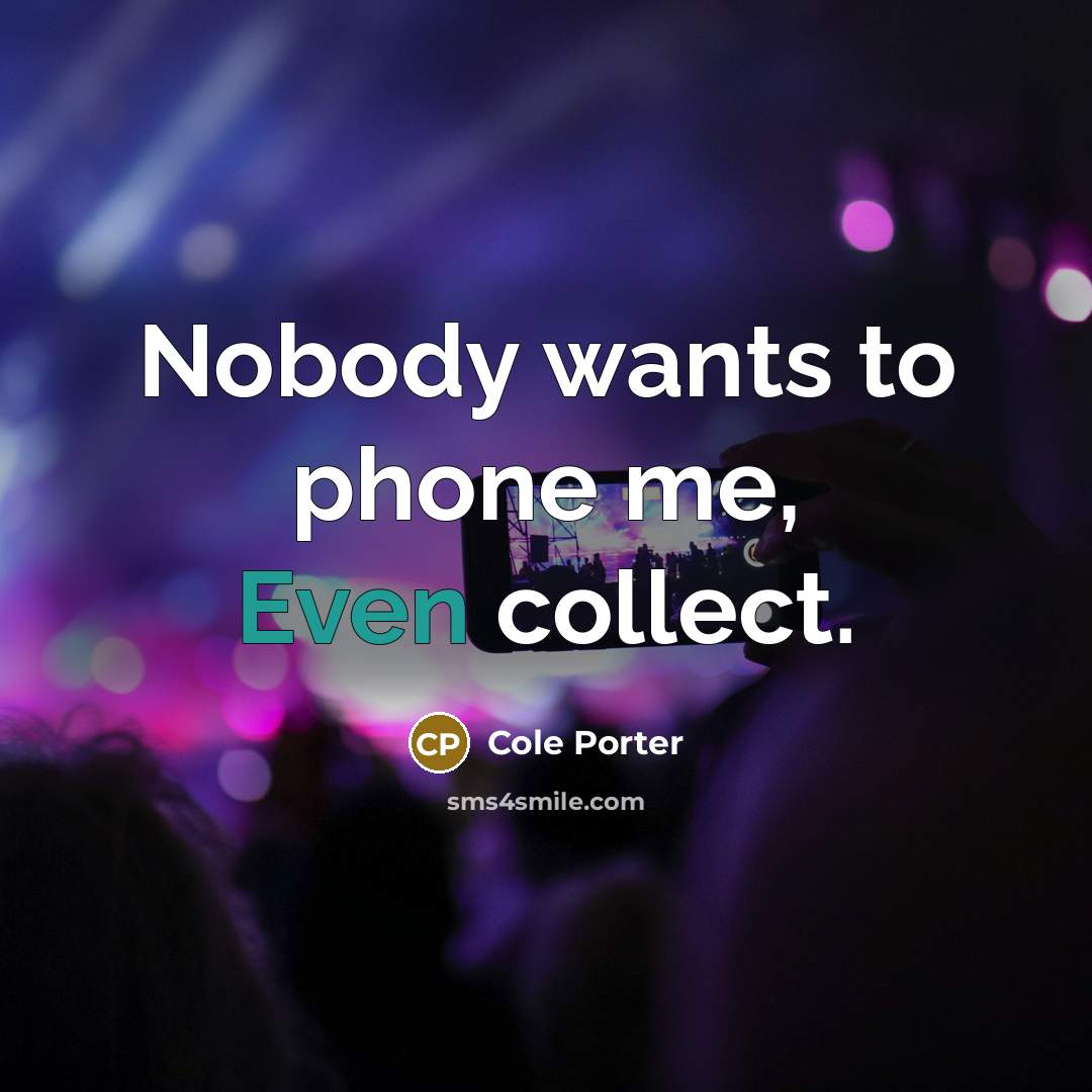 “Nobody wants to phone me, Even collect.…” quote by Cole Porter