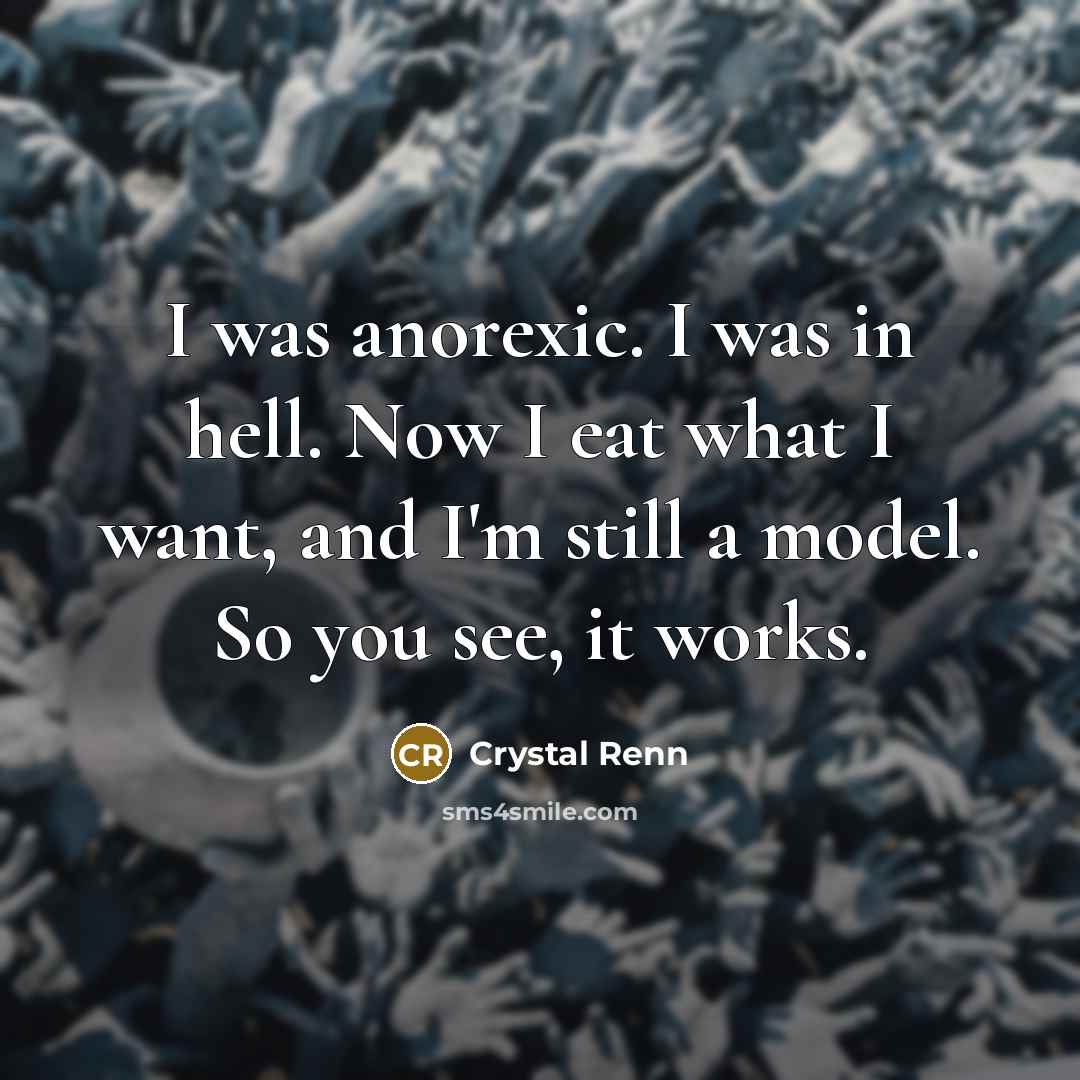 “I was anorexic. I was in hell. Now I eat…” quote by Crystal Renn