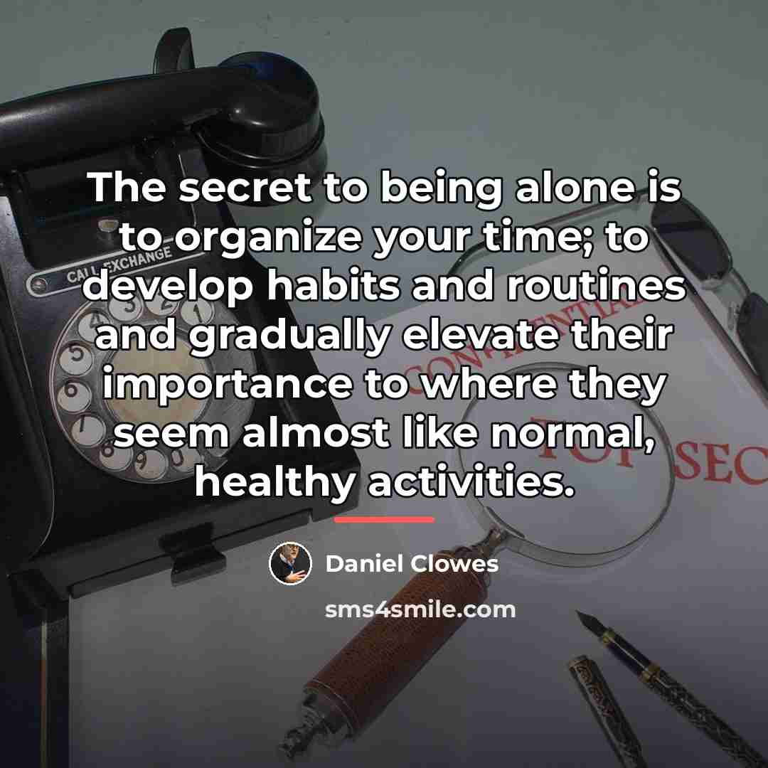 “The secret to being alone is to organize your time;…” quote by Daniel Clowes