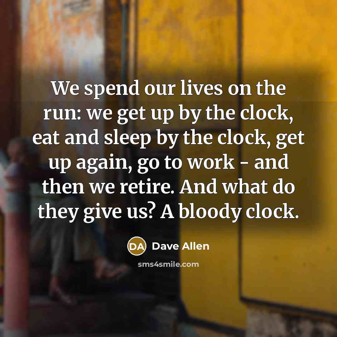 “We spend our lives on the run: we get up…” quote by Dave Allen
