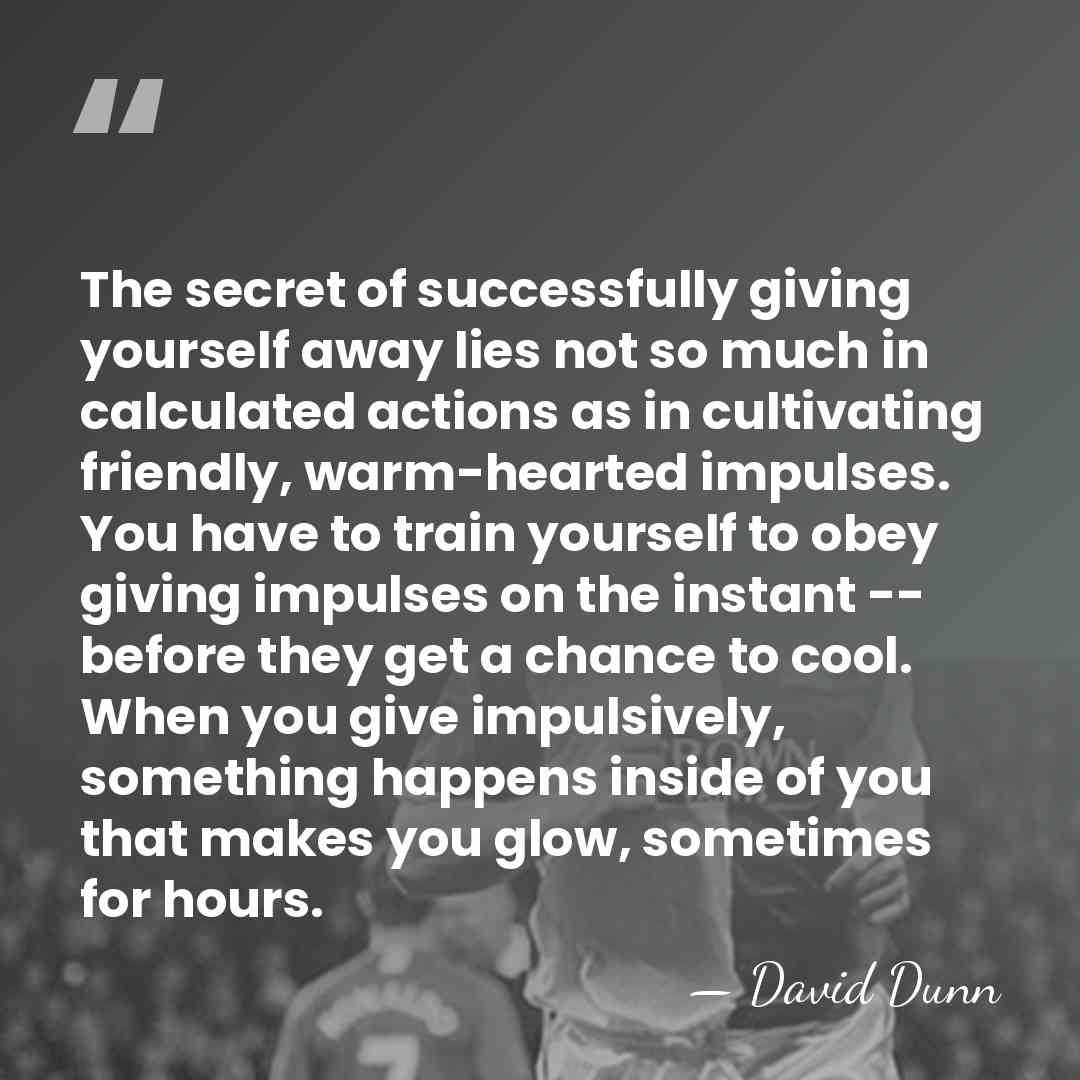 The secret of successfully giving yourself away lies not so much in&hellip; - David Dunn