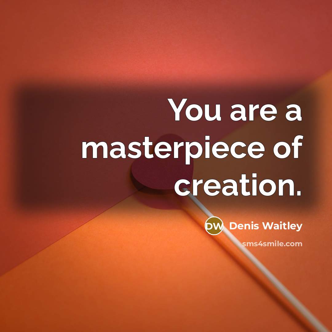 “You are a masterpiece of creation.…” quote by Denis Waitley