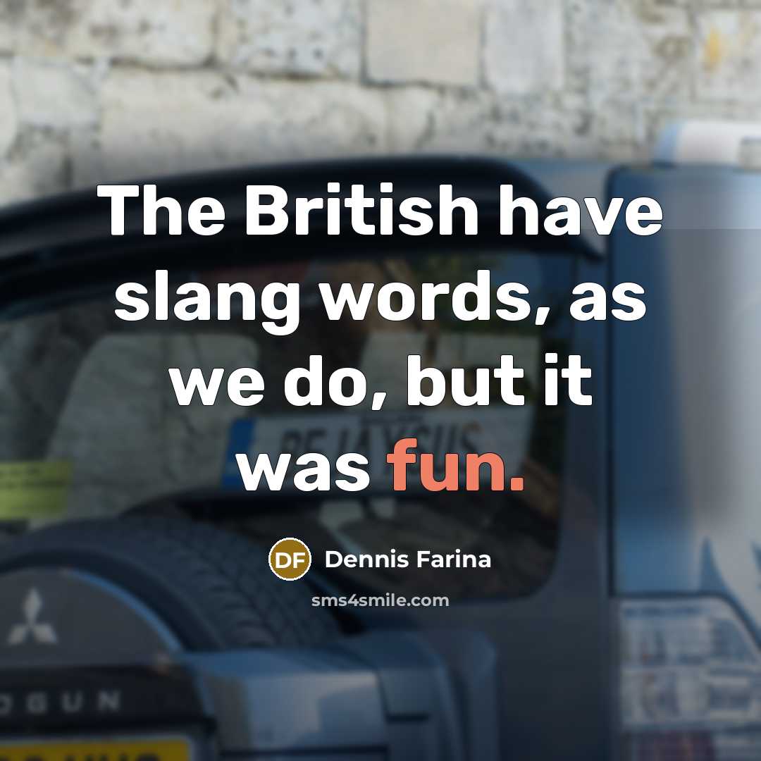 “The British have slang words, as we do, but it…” quote by Dennis Farina