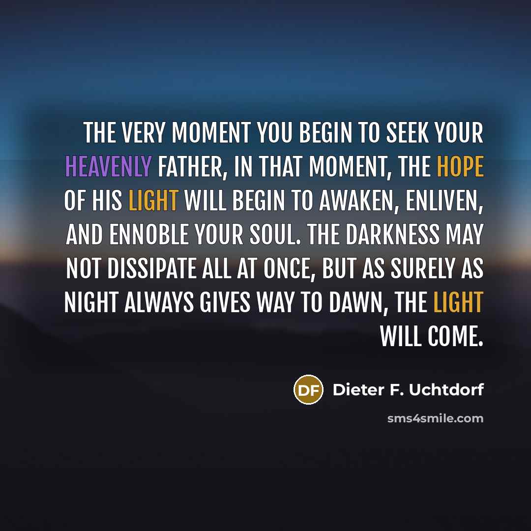 “The very moment you begin to seek your Heavenly Father,…” quote by Dieter F. Uchtdorf