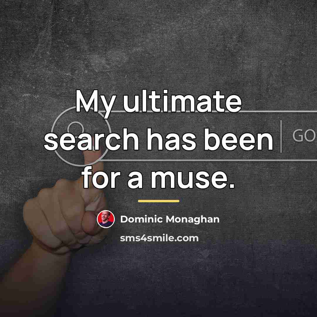“My ultimate search has been for a muse.…” quote by Dominic Monaghan