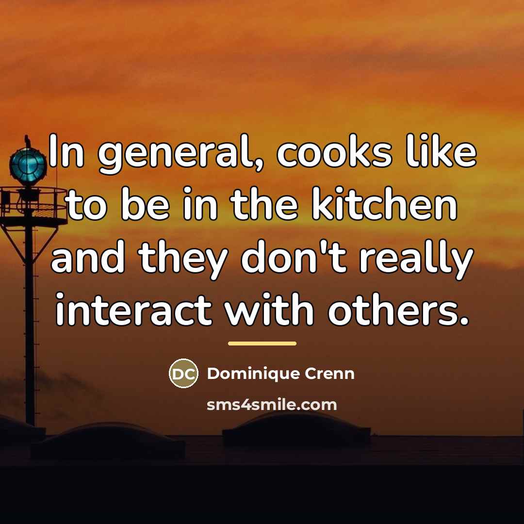 “In general, cooks like to be in the kitchen and…” quote by Dominique Crenn