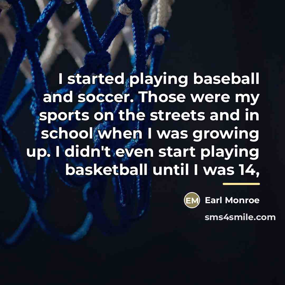 “I started playing baseball and soccer. Those were my sports…” quote by Earl Monroe