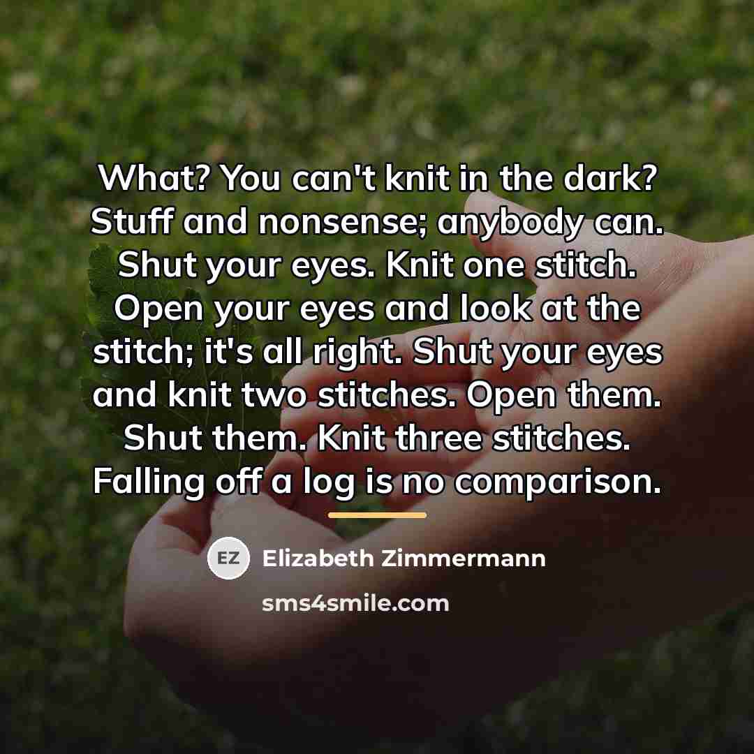 “What? You can't knit in the dark? Stuff and nonsense;…” quote by Elizabeth Zimmermann