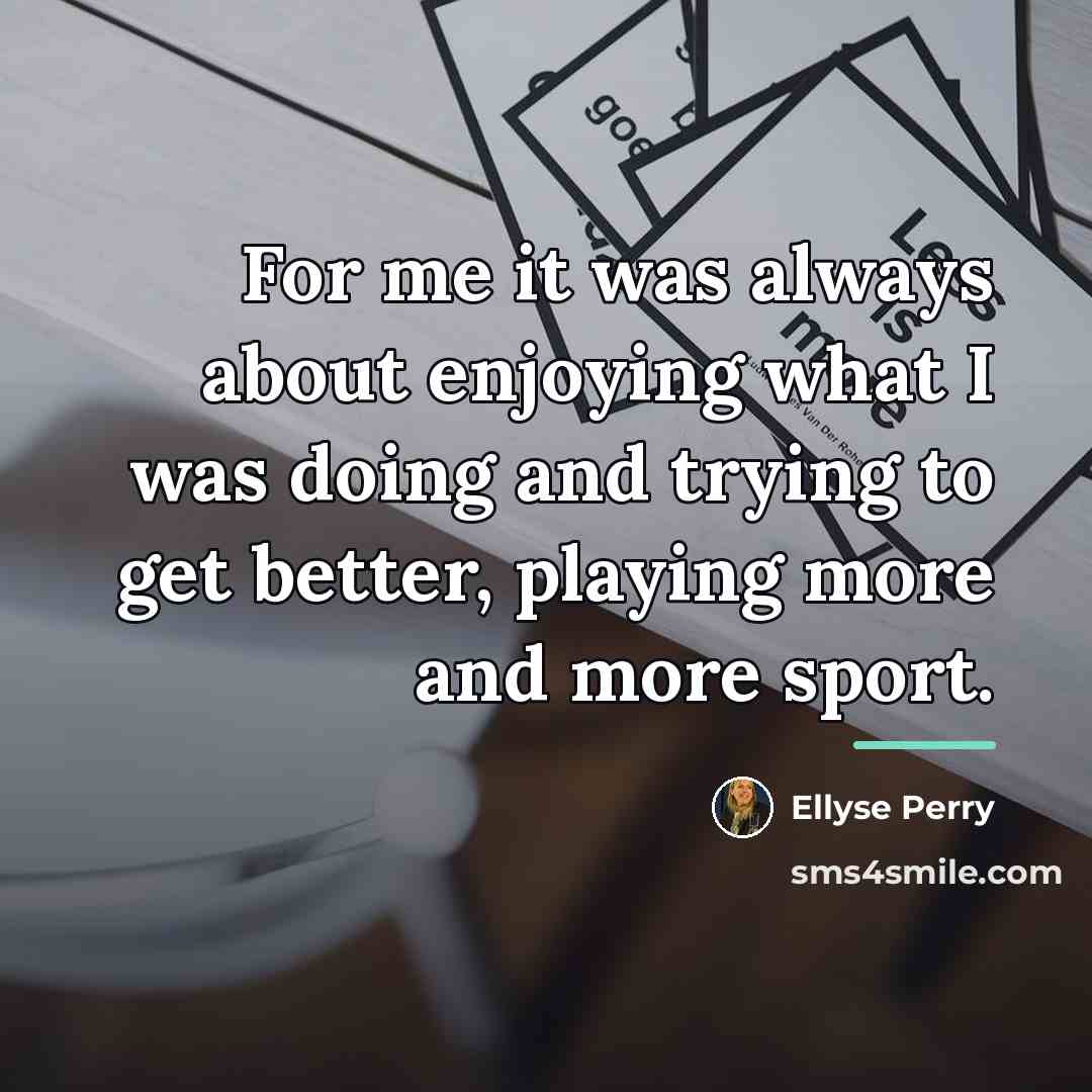 “For me it was always about enjoying what I was…” quote by Ellyse Perry