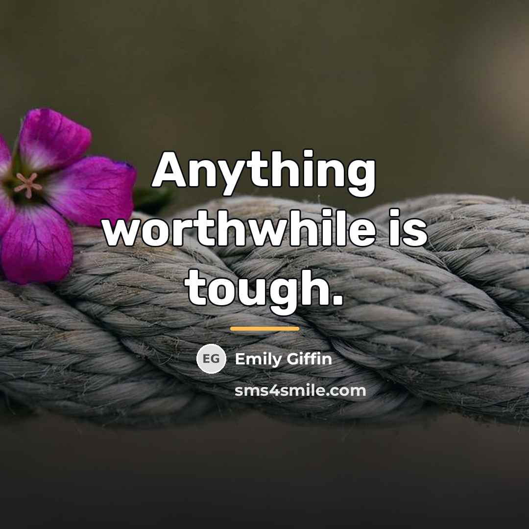“Anything worthwhile is tough.…” quote by Emily Giffin