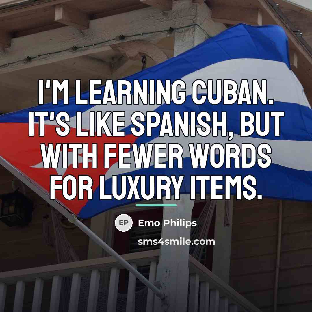 “I'm learning Cuban. It's like Spanish, but with fewer words…” quote by Emo Philips