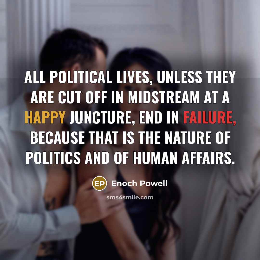 “All political lives, unless they are cut off in midstream…” quote by Enoch Powell