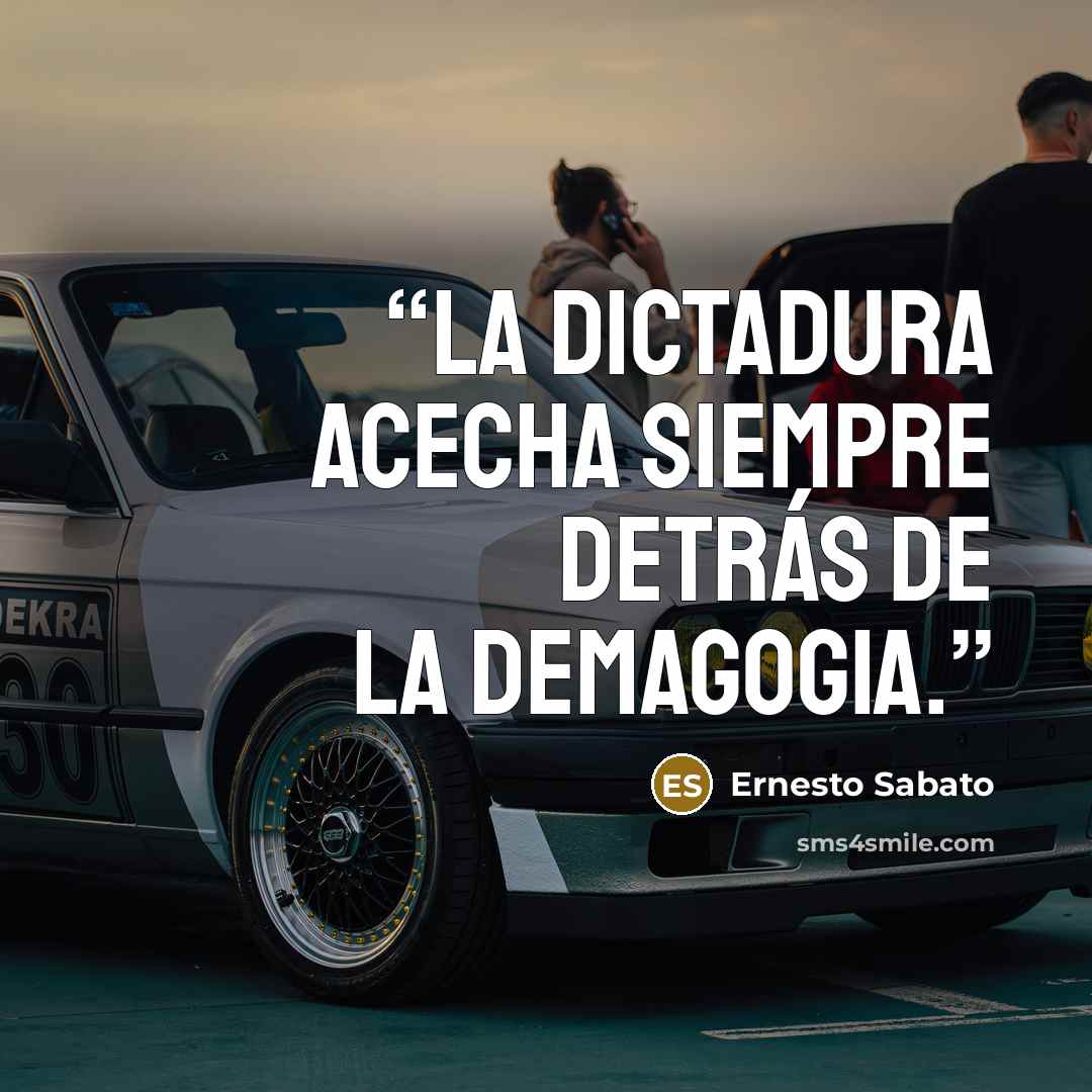 “La dictadura acecha siempre detrás de la demagogia.” quote by Ernesto Sabato