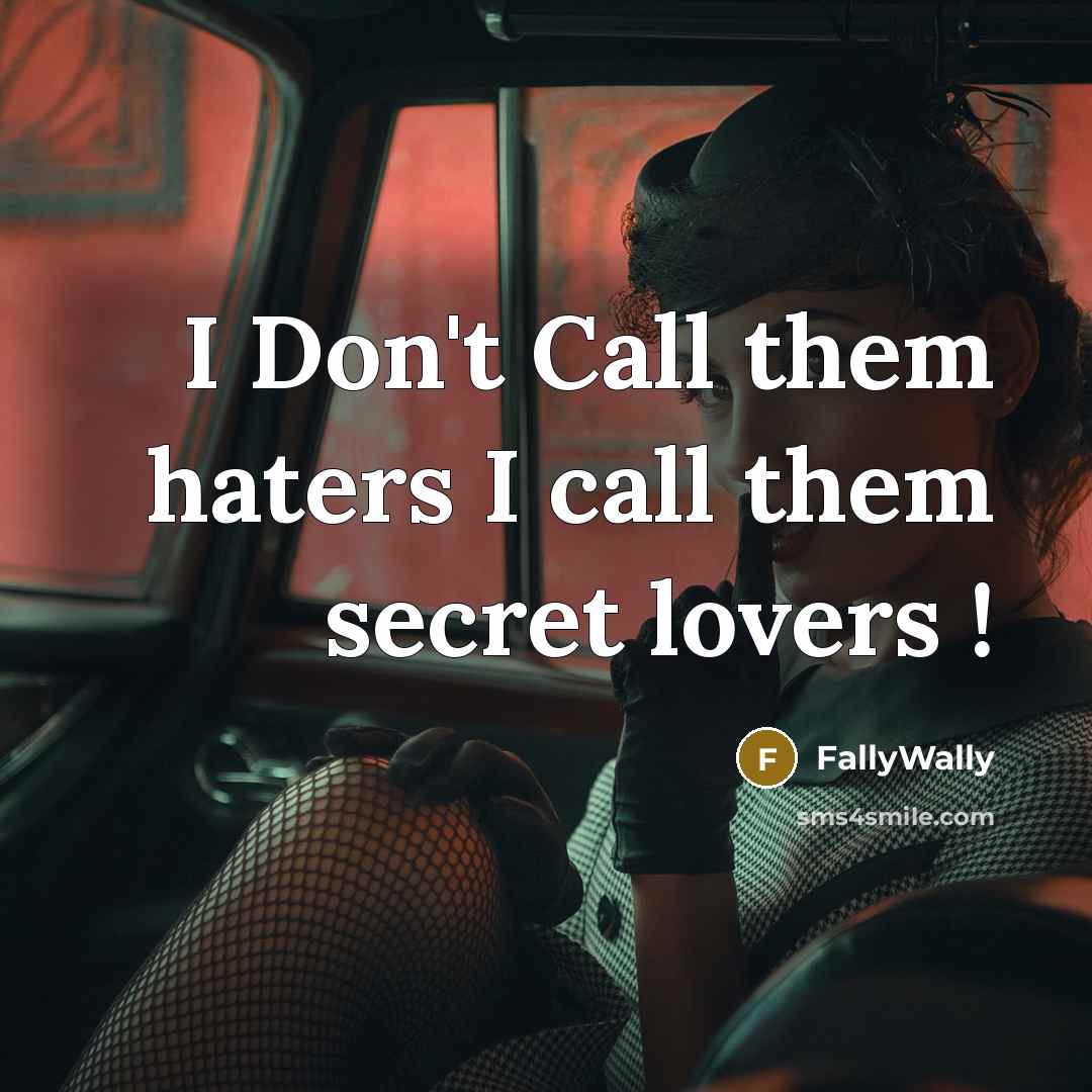 “I Don't Call them haters I call them secret lovers !” quote by FallyWally