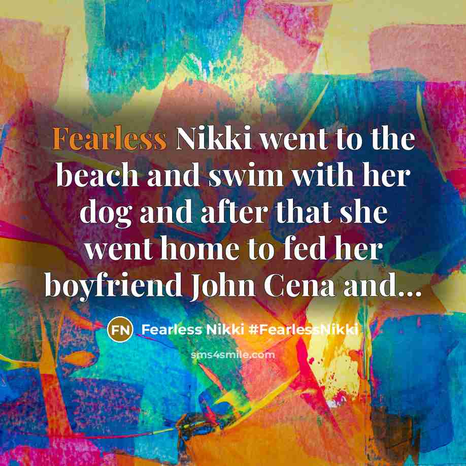 “Fearless Nikki went to the beach and swim with her dog and after that she went home to fed her boyfriend John Cena and…” quote by Fearless Nikki #FearlessNikki