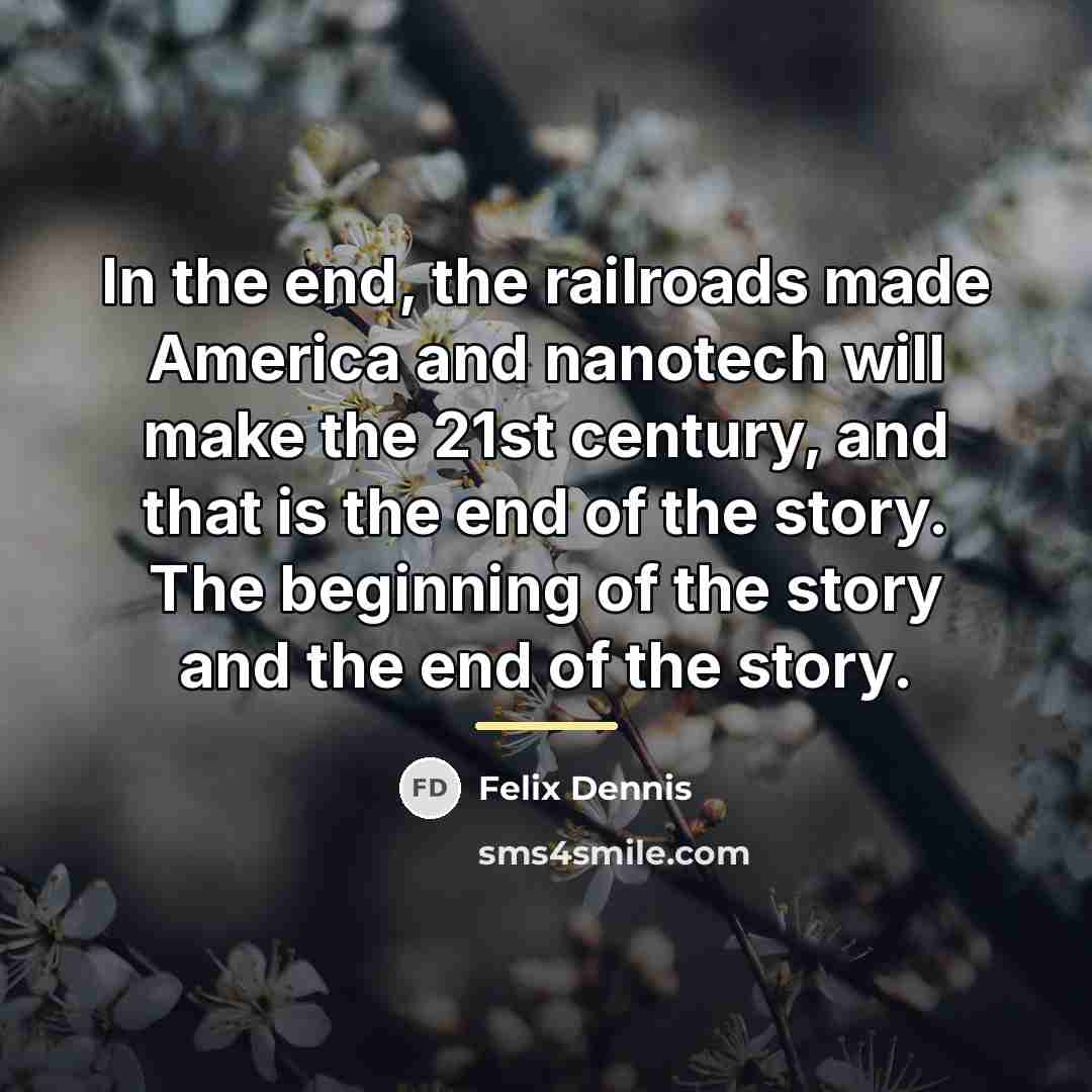 “In the end, the railroads made America and nanotech will…” quote by Felix Dennis