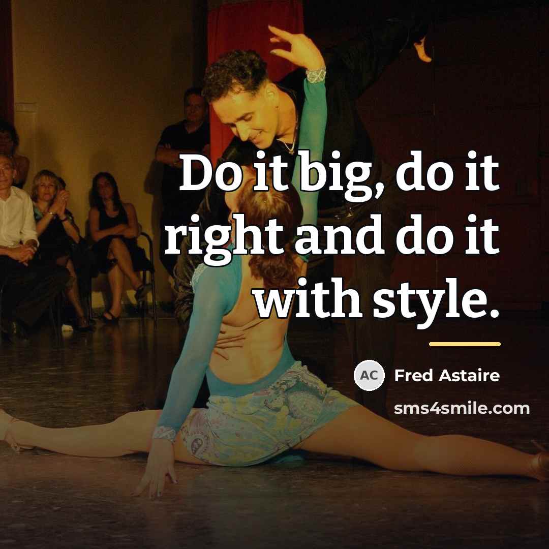 “Do it big, do it right and do it with…” quote by Fred Astaire