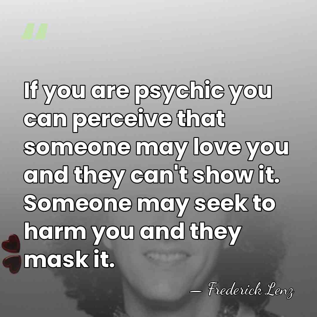 If you are psychic you can perceive that someone may love you&hellip; - Frederick Lenz