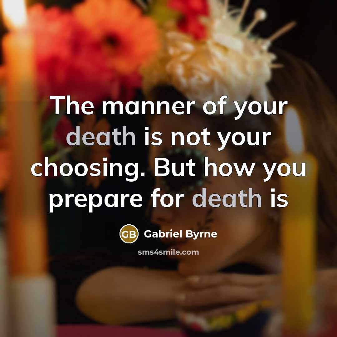 “The manner of your death is not your choosing. But…” quote by Gabriel Byrne