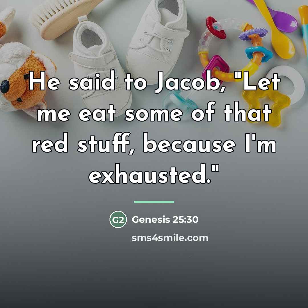 “He said to Jacob, "Let me eat some of that…” quote by Genesis 25:30