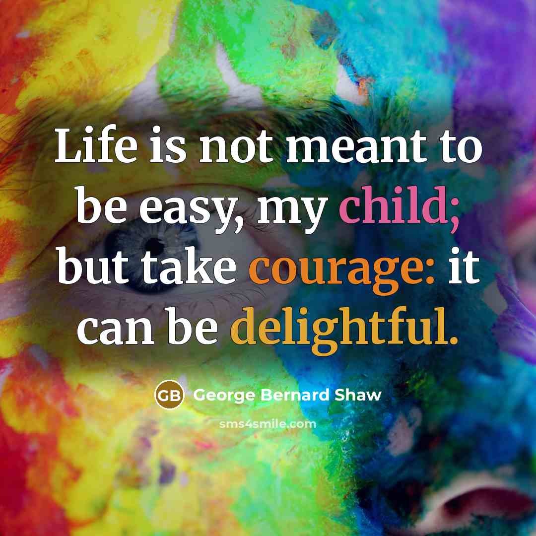 “Life is not meant to be easy, my child; but…” quote by George Bernard Shaw