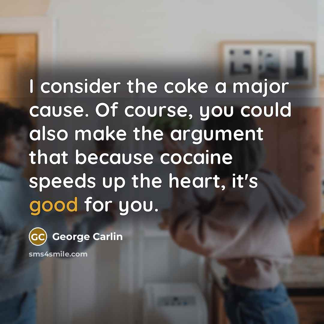 “I consider the coke a major cause. Of course, you…” quote by George Carlin