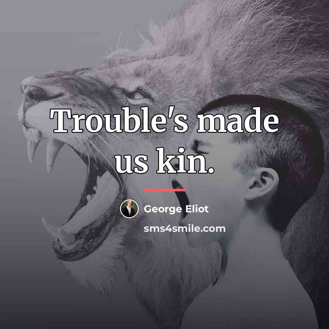 “Trouble's made us kin.…” quote by George Eliot