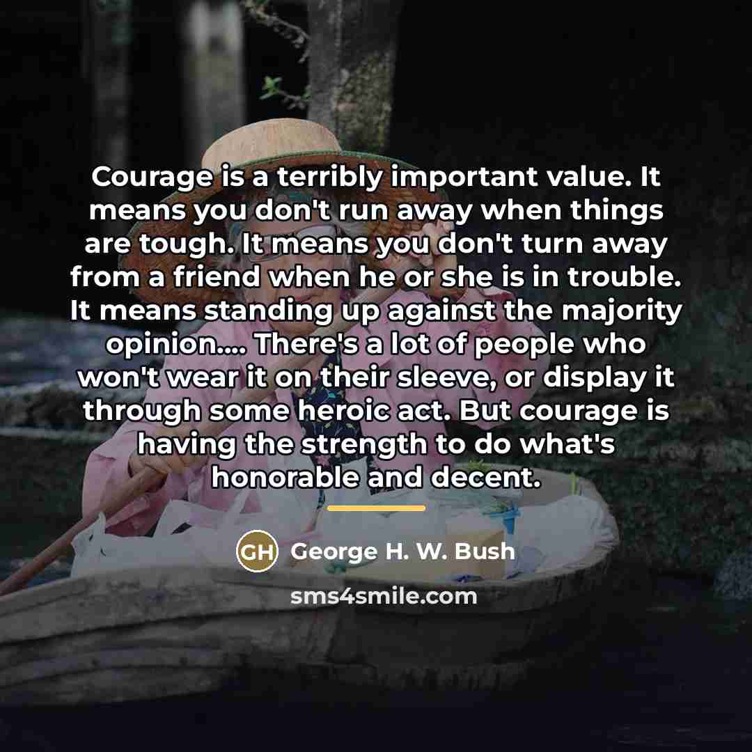 “Courage is a terribly important value. It means you don't…” quote by George H. W. Bush
