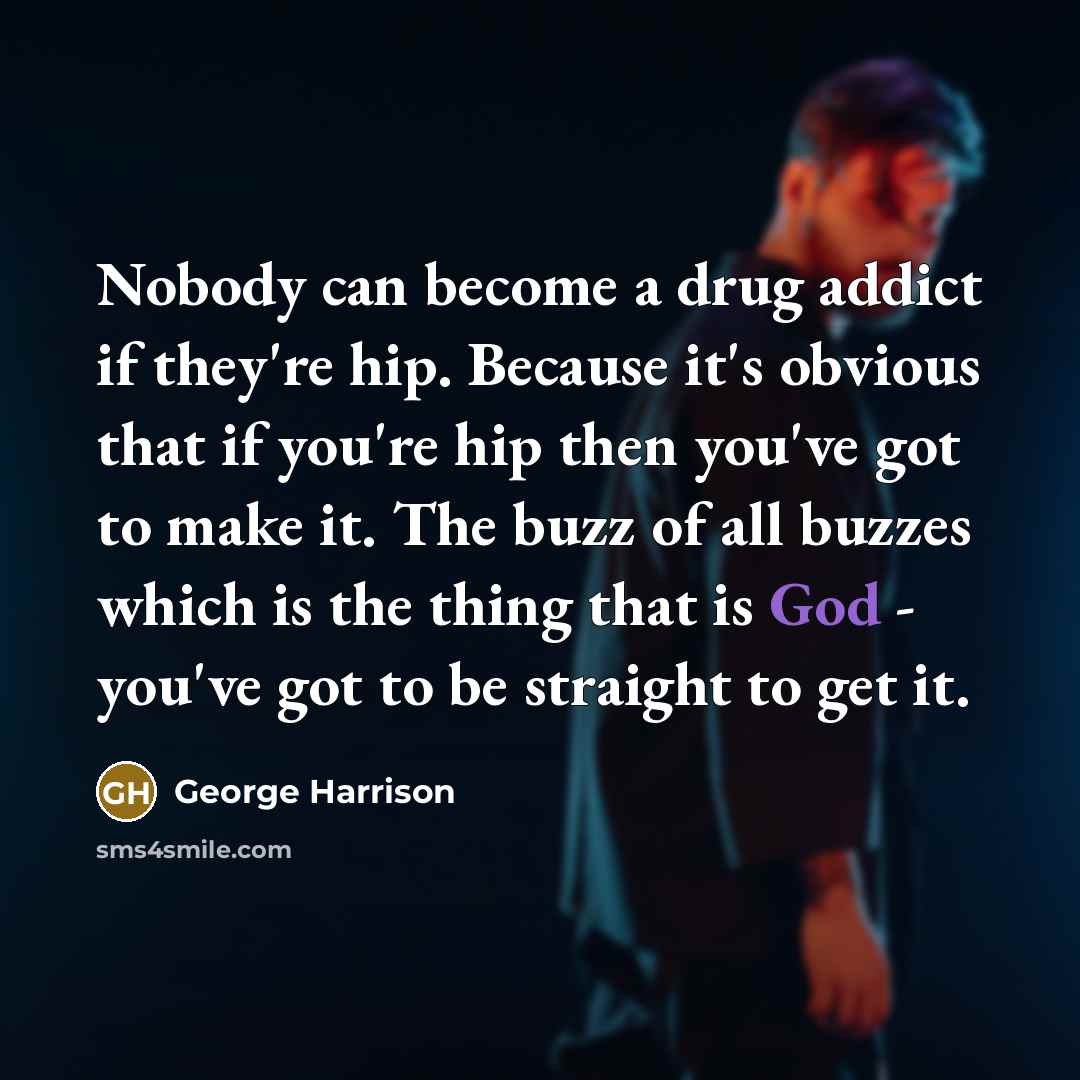 “Nobody can become a drug addict if they're hip. Because…” quote by George Harrison