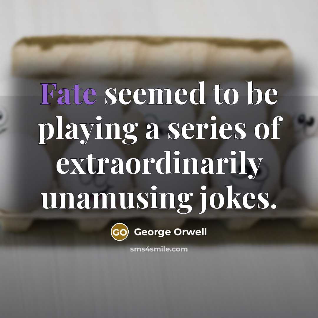 “Fate seemed to be playing a series of extraordinarily unamusing…” quote by George Orwell