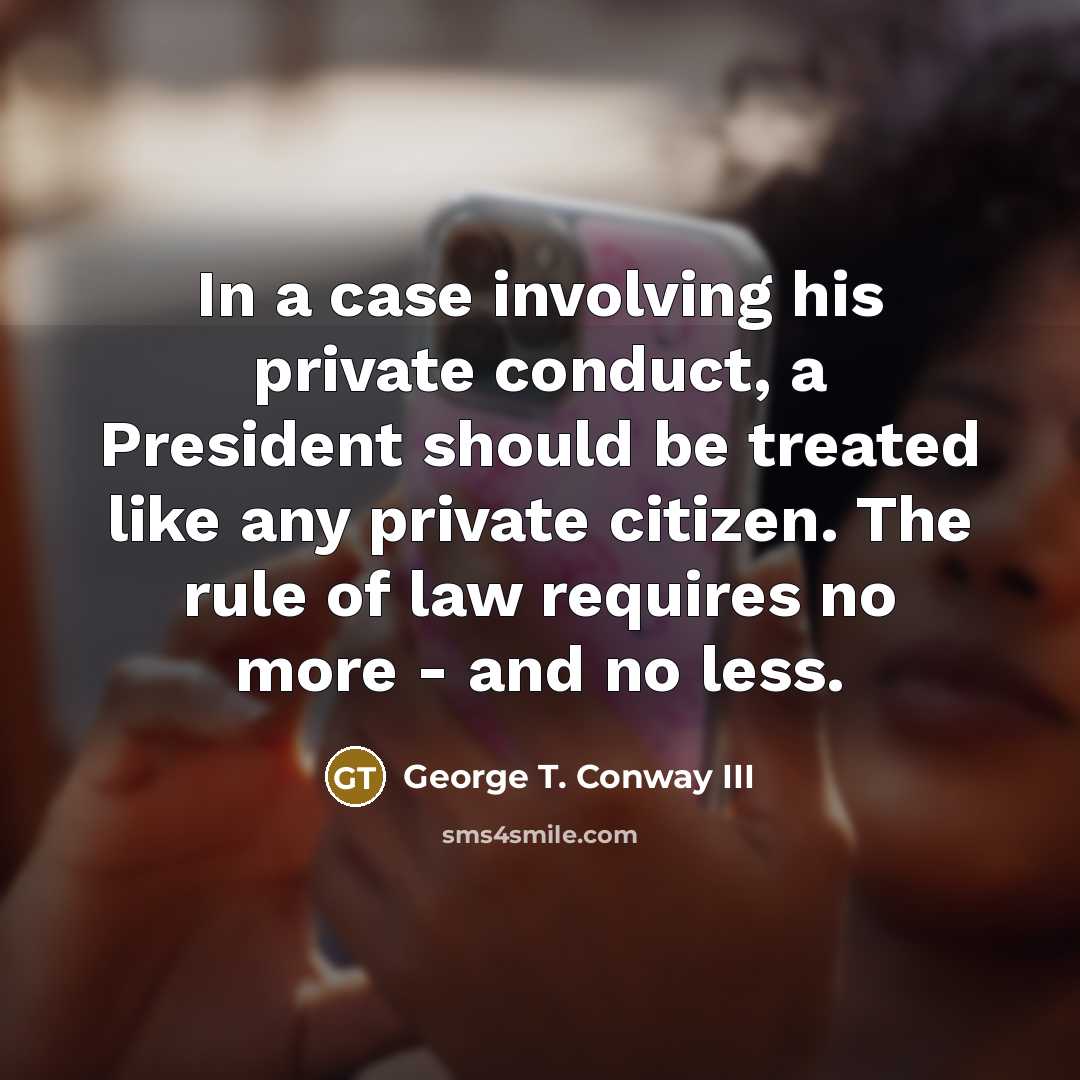 “In a case involving his private conduct, a President should…” quote by George T. Conway III