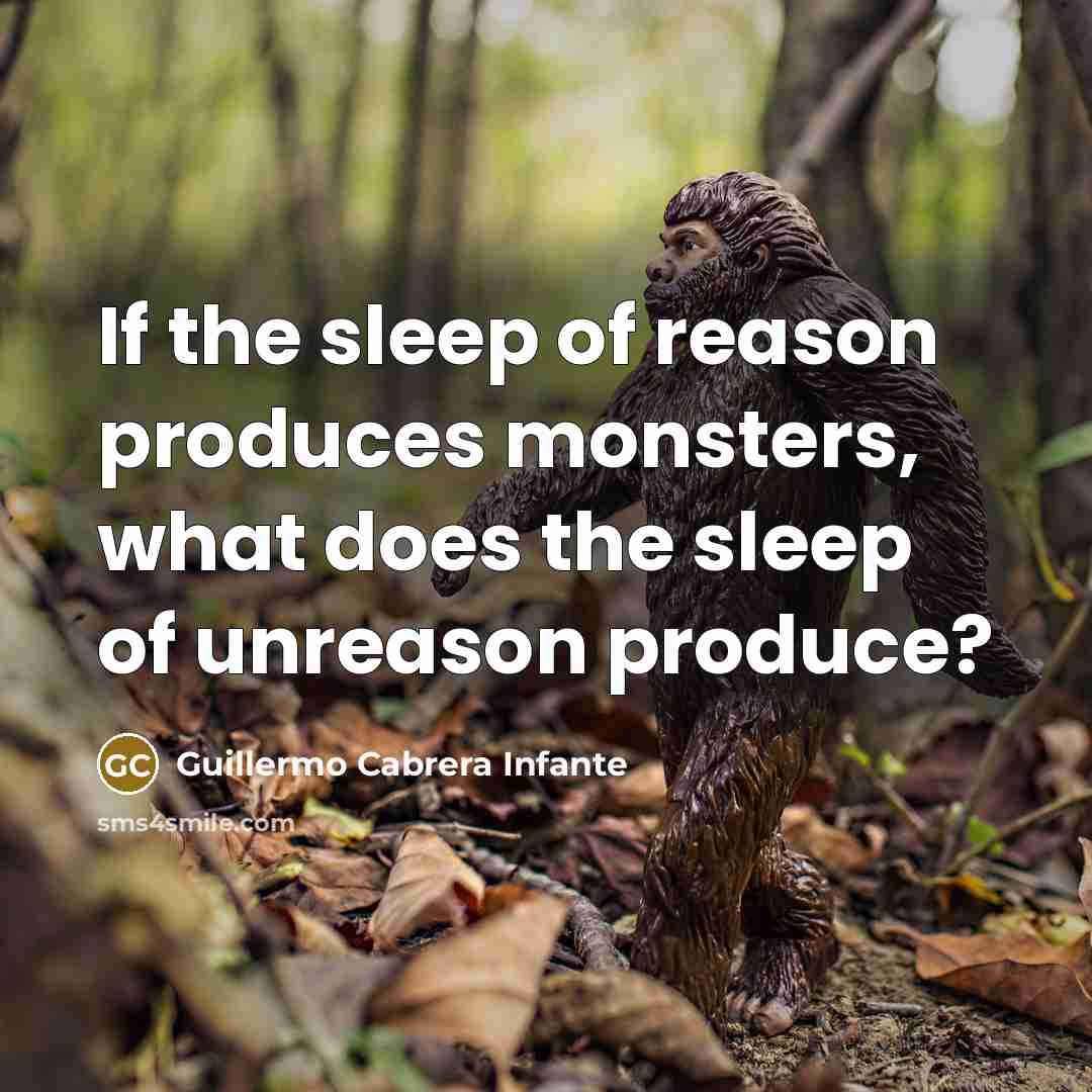 “If the sleep of reason produces monsters, what does the…” quote by Guillermo Cabrera Infante