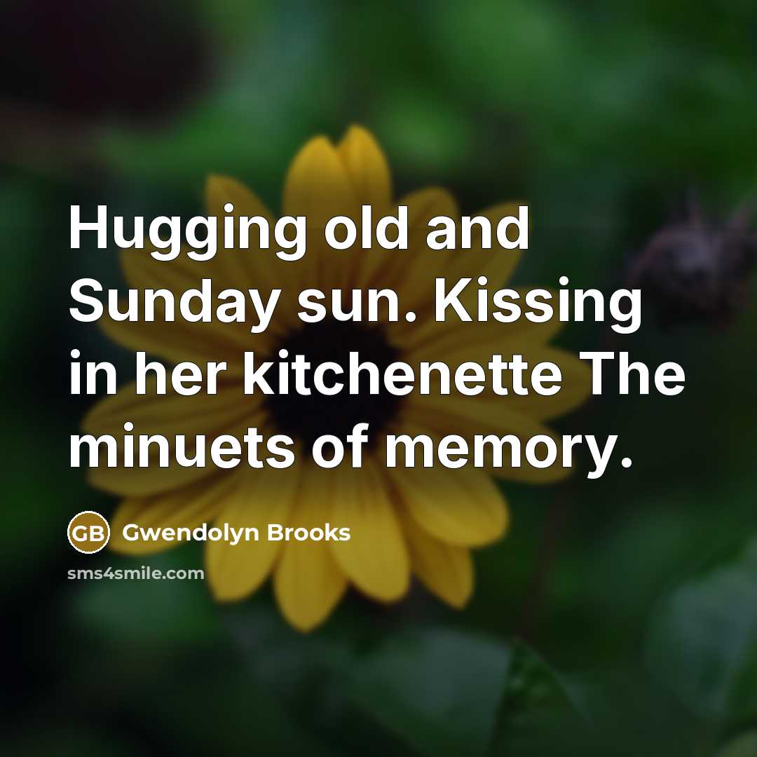 “Hugging old and Sunday sun. Kissing in her kitchenette The…” quote by Gwendolyn Brooks