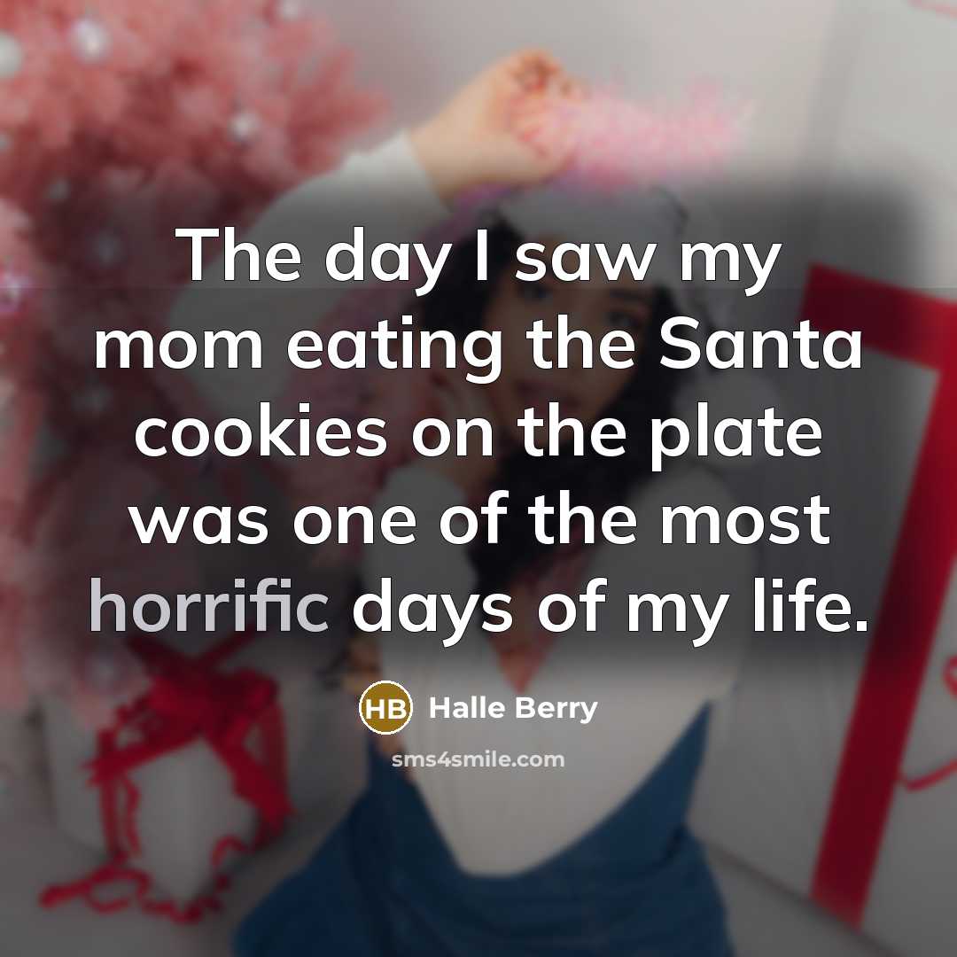 “The day I saw my mom eating the Santa cookies…” quote by Halle Berry