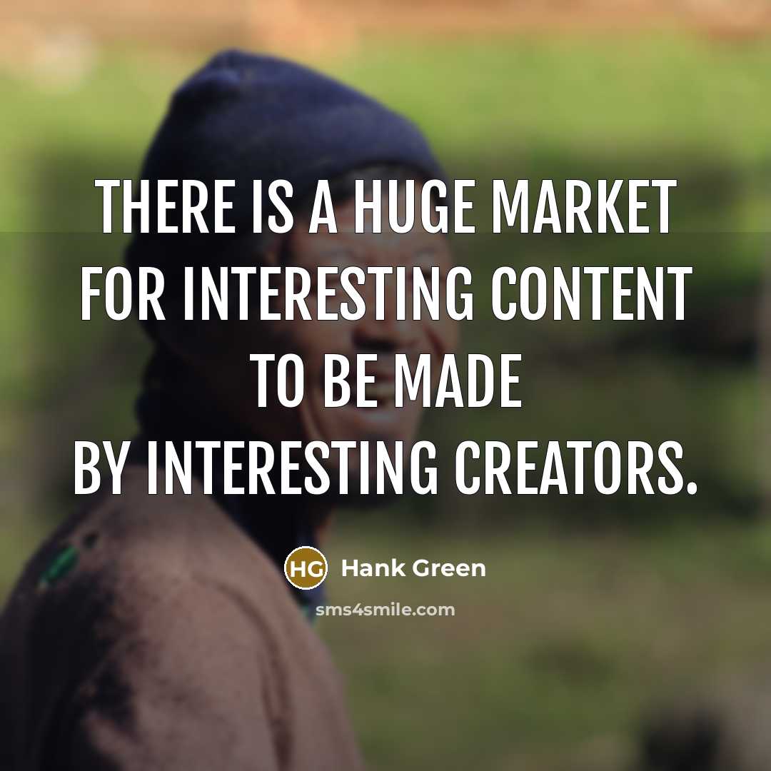 “There is a huge market for interesting content to be…” quote by Hank Green