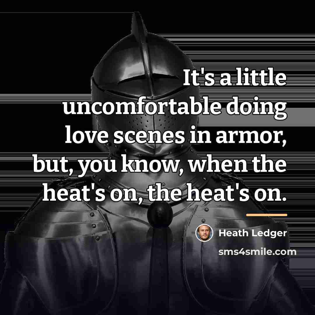 “It's a little uncomfortable doing love scenes in armor, but,…” quote by Heath Ledger