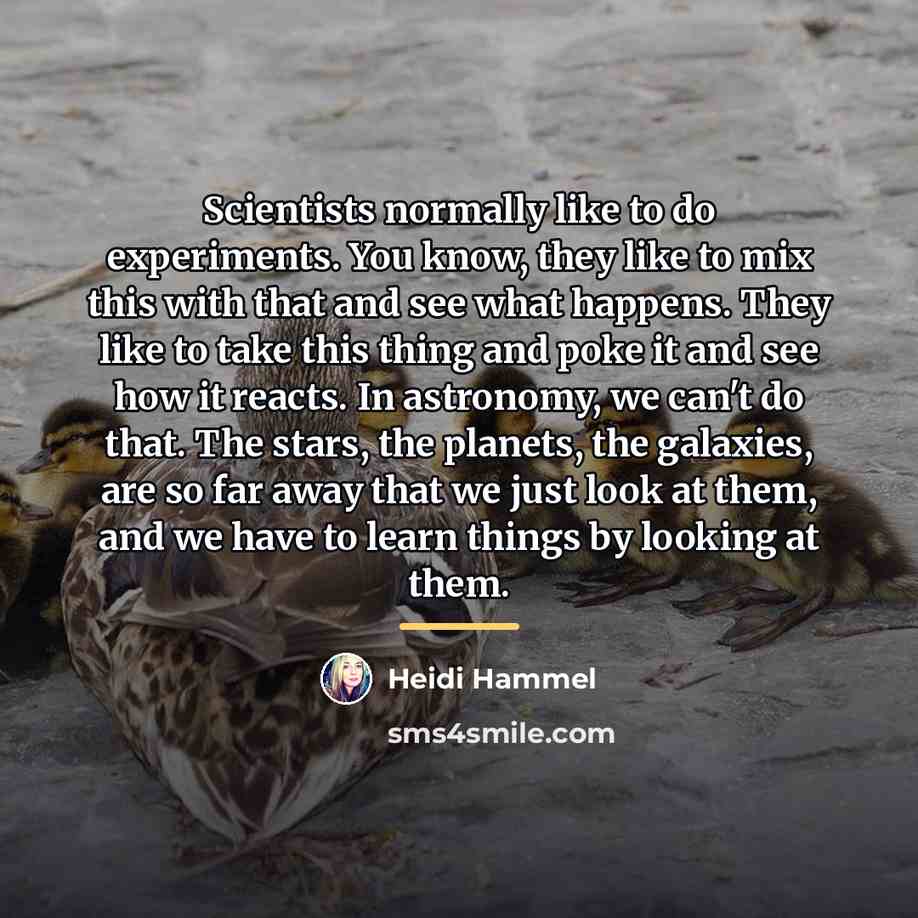“Scientists normally like to do experiments. You know, they like…” quote by Heidi Hammel