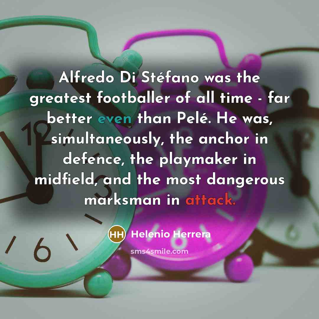 “Alfredo Di Stéfano was the greatest footballer of all time…” quote by Helenio Herrera