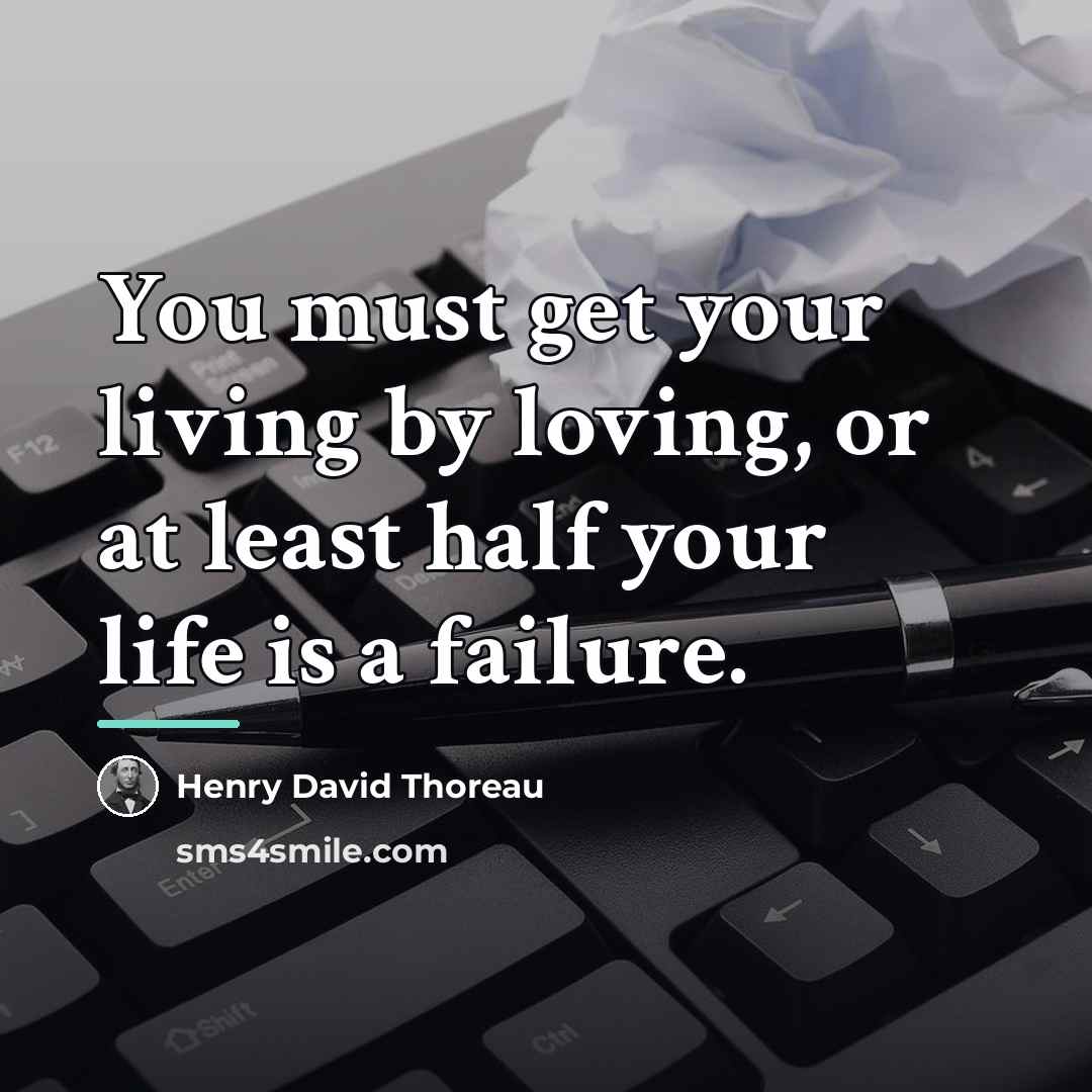 “You must get your living by loving, or at least…” quote by Henry David Thoreau