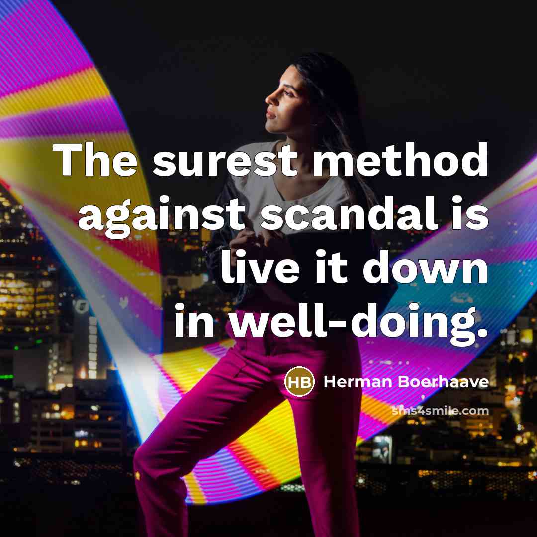 “The surest method against scandal is live it down in well-doing.” quote by Herman Boerhaave