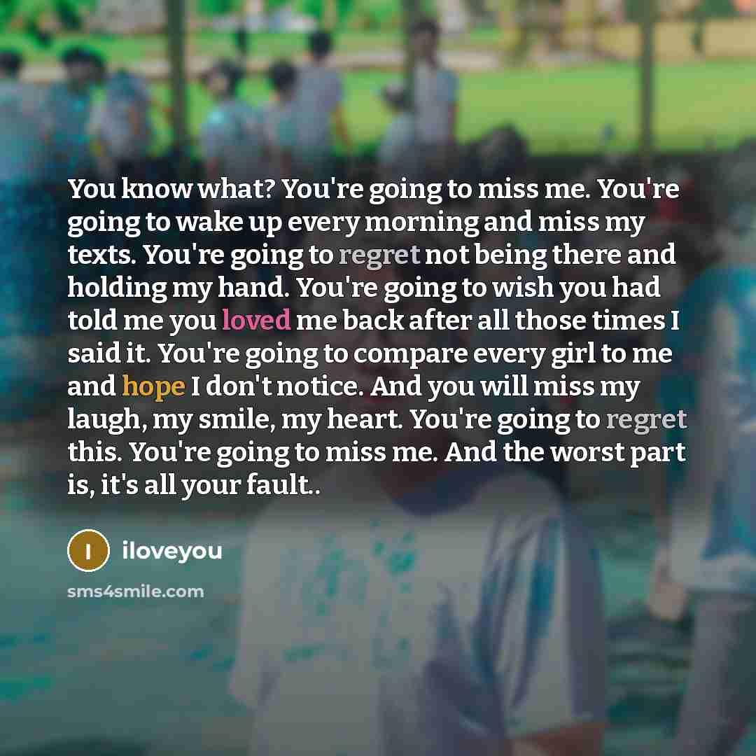 “You know what? You're going to miss me. You're going…” quote by iloveyou
