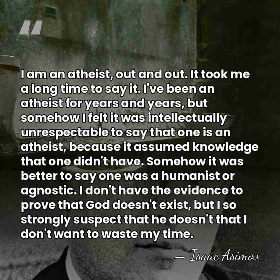 I am an atheist, out and out. It took me a long&hellip; - Isaac Asimov
