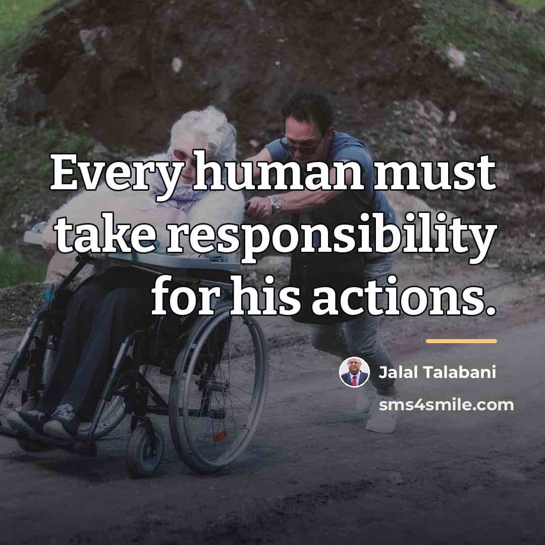 “Every human must take responsibility for his actions.…” quote by Jalal Talabani