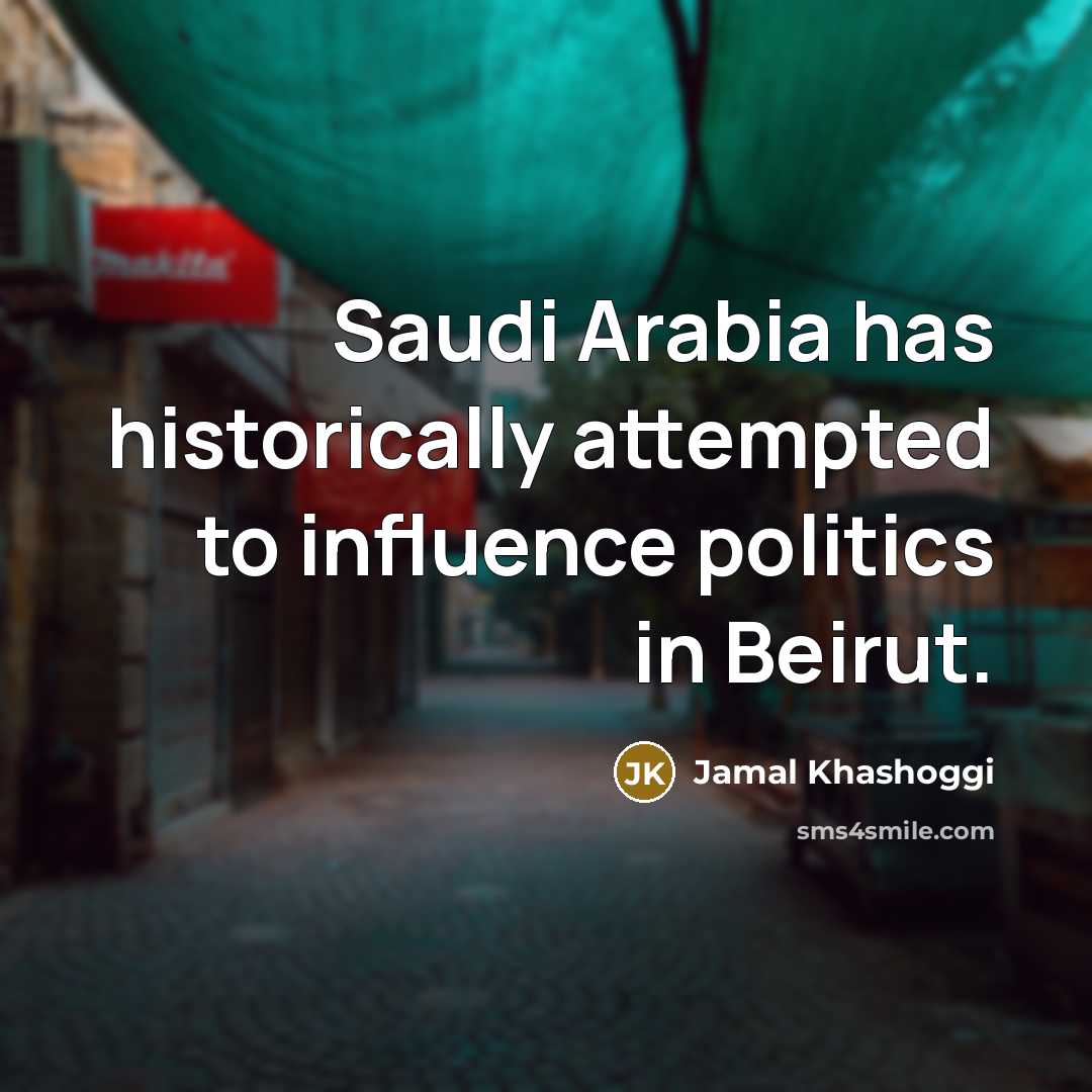 “Saudi Arabia has historically attempted to influence politics in Beirut.” quote by Jamal Khashoggi