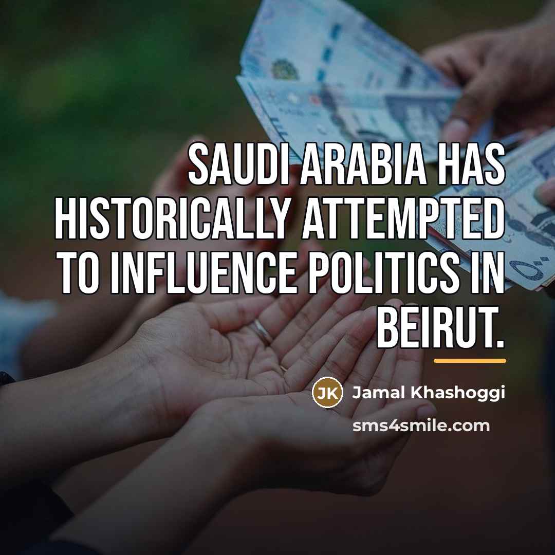 “Saudi Arabia has historically attempted to influence politics in Beirut.…” quote by Jamal Khashoggi