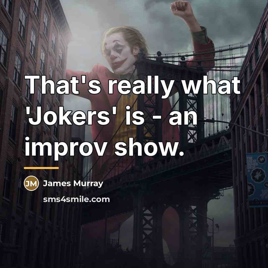 “That's really what 'Jokers' is - an improv show.…” quote by James Murray