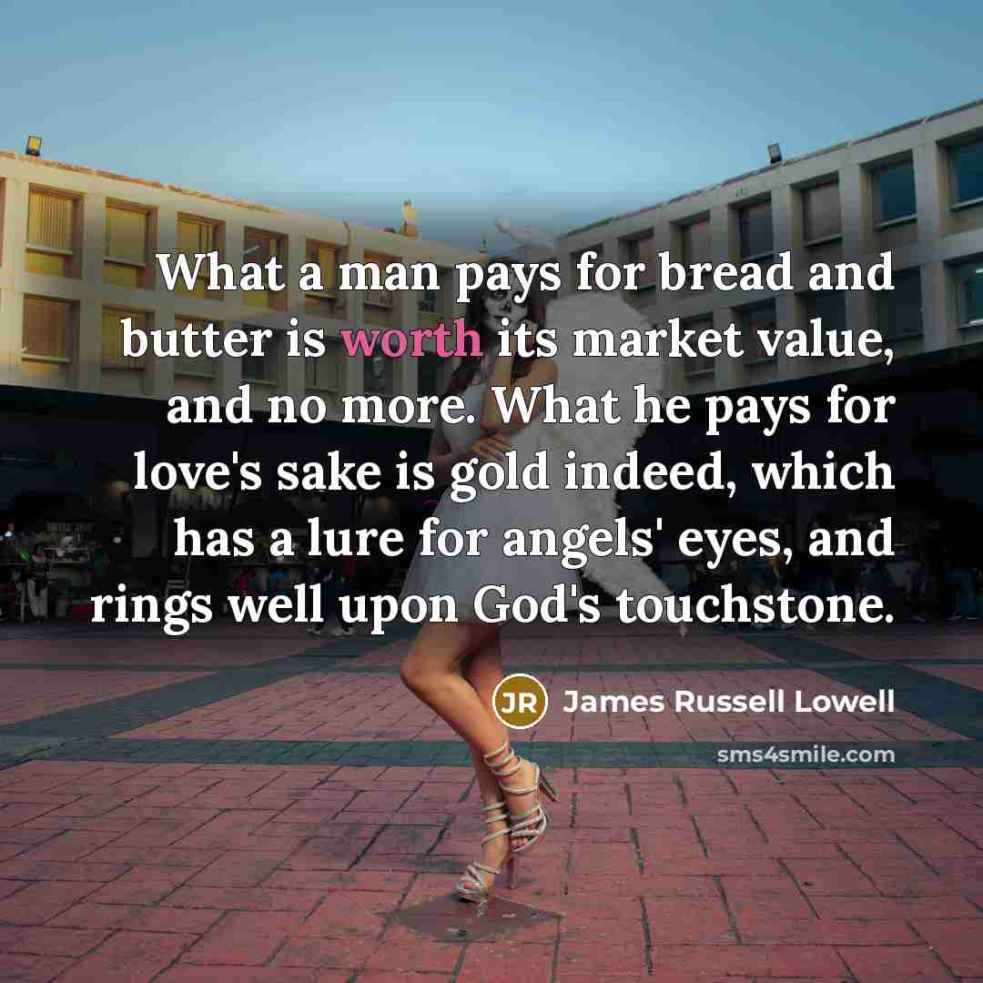 “What a man pays for bread and butter is worth…” quote by James Russell Lowell