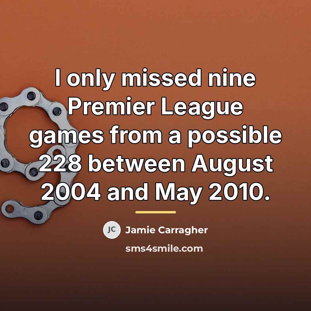 “I only missed nine Premier League games from a possible…” quote by Jamie Carragher