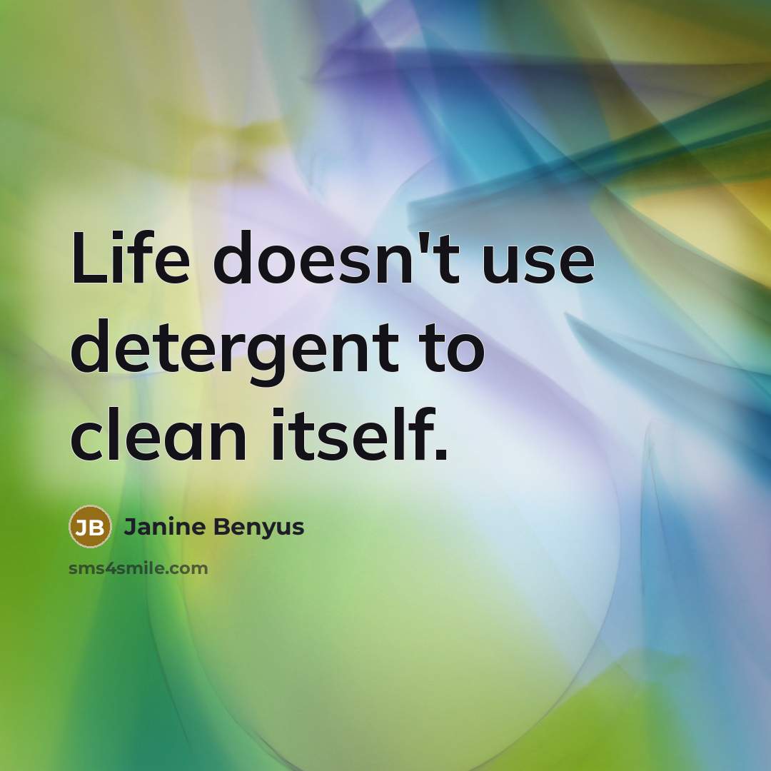 “Life doesn't use detergent to clean itself.…” quote by Janine Benyus