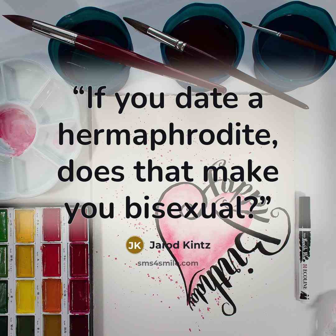 “If you date a hermaphrodite, does that make you bisexual?” quote by Jarod Kintz